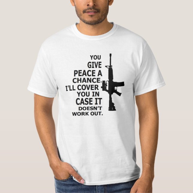 AR15, M16, 2nd Amendment-GIVE PEACE A CHANCE T-Shirt (Front)
