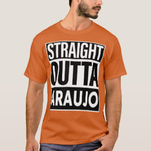 Araujo Name Straight Outta Araujo T-Shirt