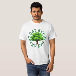 ARBOR DAY EVERY DAY EARTH FUNNY SHIRT .