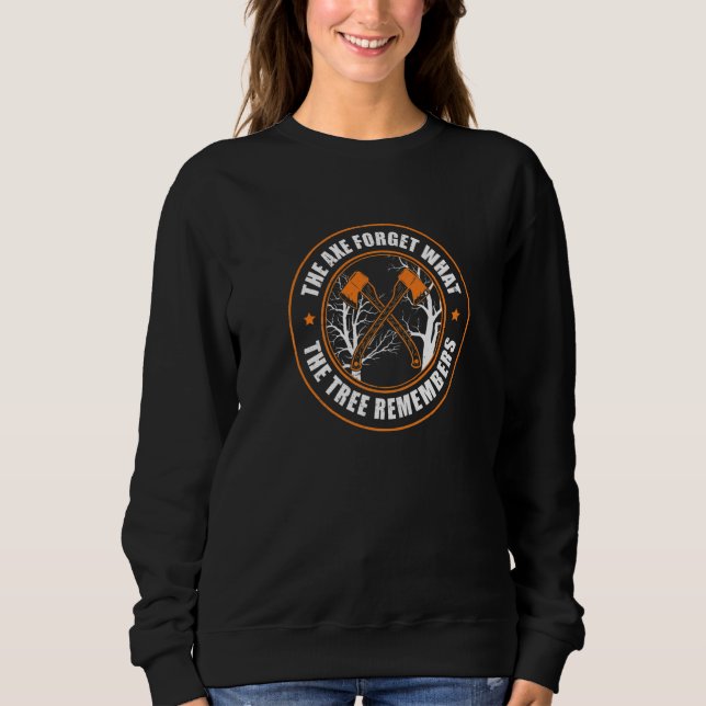 Arborist Axe Forgets Tree Remember  Tree Surgeon Sweatshirt (Front)