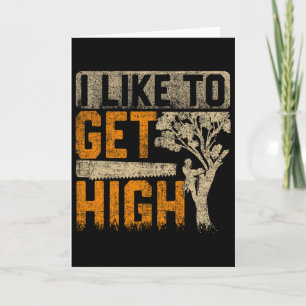 Arborist I Like To Get High Tree Surgeon Lumberjac Card