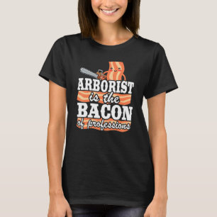 Arborist Is The Bacon Of Professions Logger Dad Tr T-Shirt