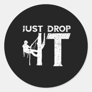 Arborist Just Drop It Tree Climbing Outdoorsman Lu Classic Round Sticker