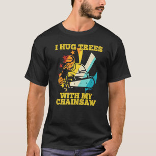 Arborist Logger Tree Climber I Hug Trees With My C T-Shirt