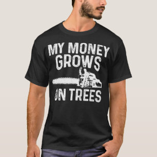 Arborist Lumberjack My Money Grows On Trees Funny T-Shirt
