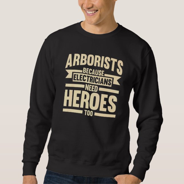 Arborists Because Electricians Tree Climber Sweatshirt (Front)