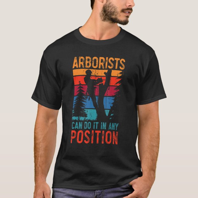 Arborists Can Do It In Any Position Logger Wood Wh T-Shirt (Front)