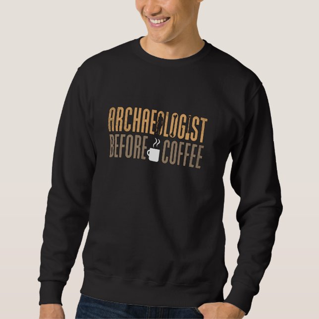Archaeologist Before Archaeology Coffee Lover Arch Sweatshirt (Front)