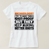 Archaeologist I Try To Make Things Idiot Funny 