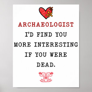 ARCHAEOLOGIST I'D FIND YOU MORE INTERESTING IF YOU POSTER