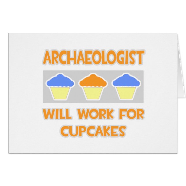 Archaeologist ... Will Work For Cupcakes (Front Horizontal)