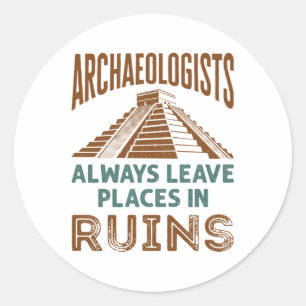 Archaeologists Always Leave Places in Ruins Classic Round Sticker