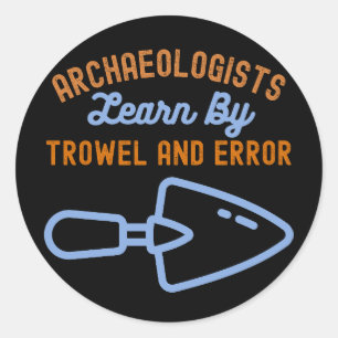 Archaeologists  Learn By Trowel and Error Classic Round Sticker