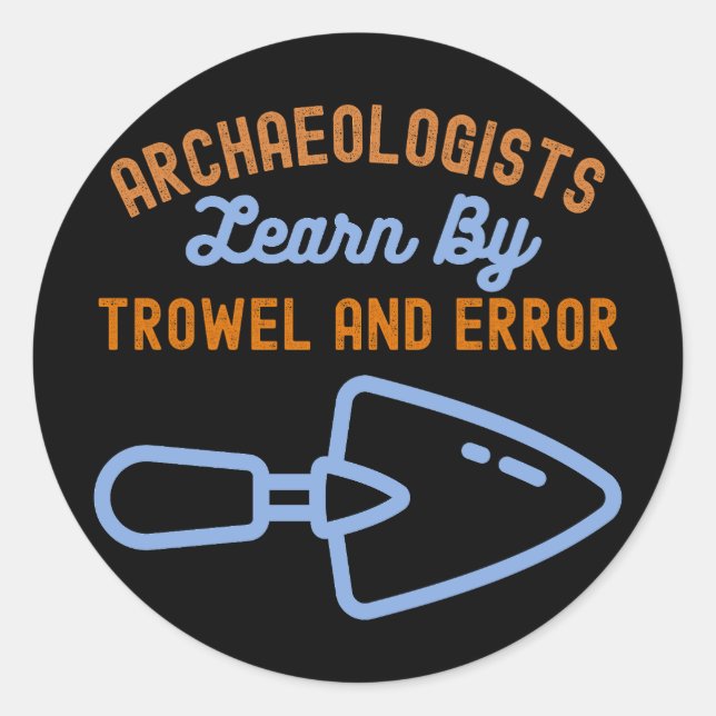 Archaeologists  Learn By Trowel and Error Classic Round Sticker (Front)
