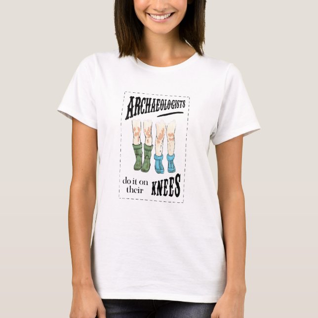 Archaeology Archaeologists Do It On Their Knees T-Shirt (Front)