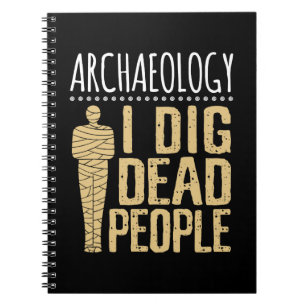 Archaeology I Dig Dead People Arcaheologist Notebook