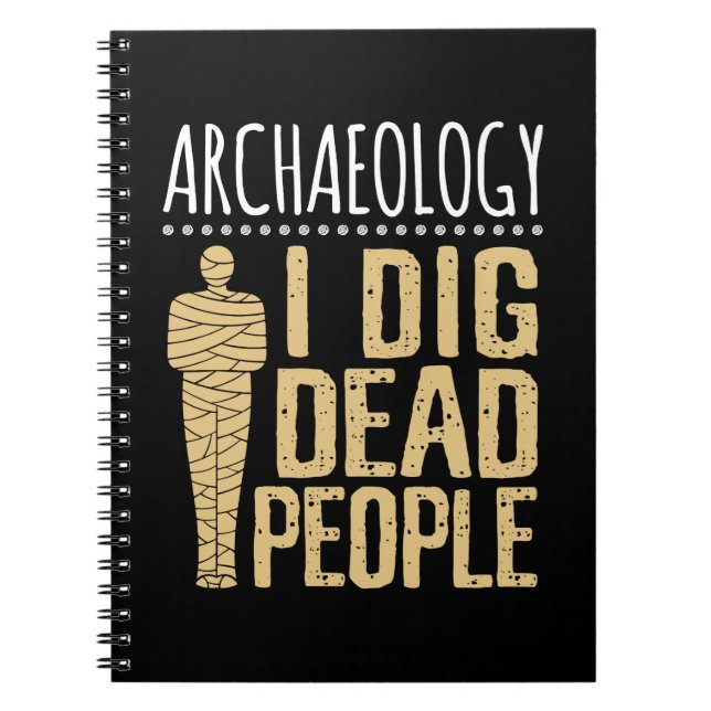 Archaeology I Dig Dead People Arcaheologist Notebook (Front)