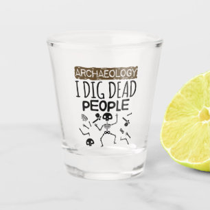 Archaeology I Dig Dead People Archaeologist Shot Glass