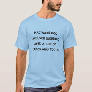 Archaeology involves working with a lot of flak... T-Shirt