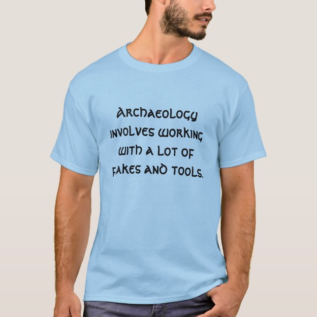Archaeology involves working with a lot of flak... T-Shirt (Front)