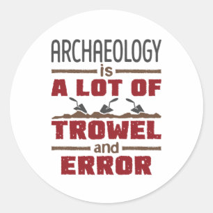 Archaeology Is a Lot of Trowel and Error Classic Round Sticker