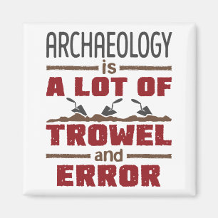 Archaeology Is a Lot of Trowel and Error Magnet