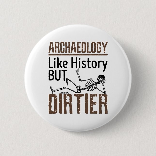 Archaeology Like History But Dirtier 6 Cm Round Badge (Front)