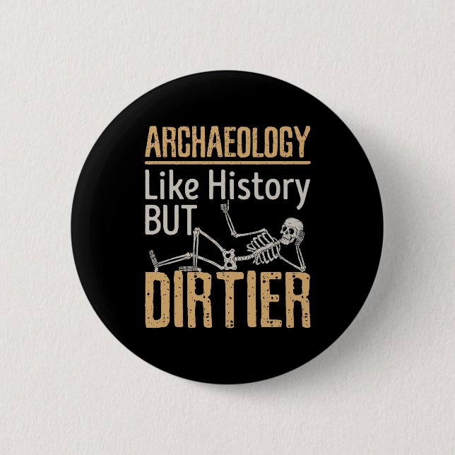 Archaeology Like History But Dirtier  6 Cm Round Badge (Front)