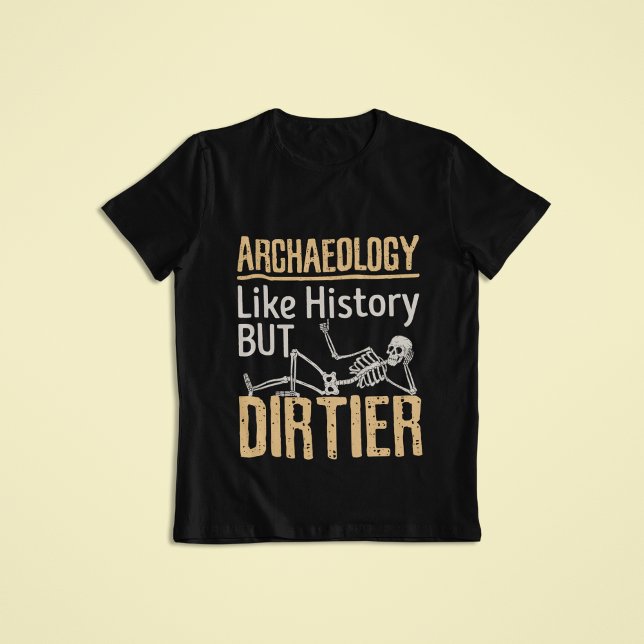 Archaeology Like History But Dirtier  T-Shirt (Archaeology Like History But Dirtier T-Shrt)
