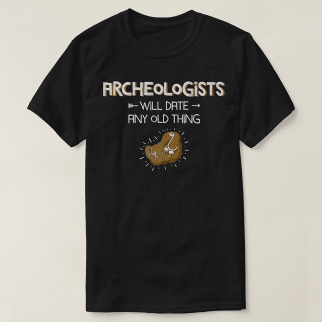 Archaeology Print Funny Gifts Date Any Old Thing T-Shirt (Design Front)