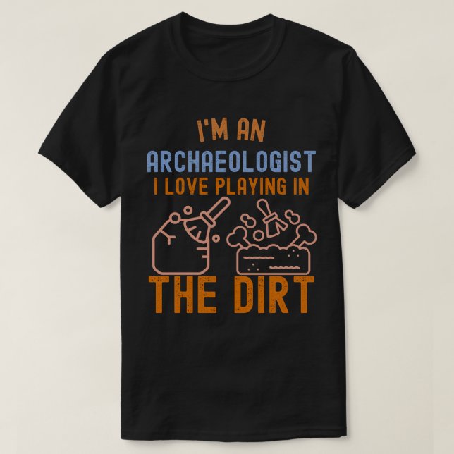 Archaeology Saying, Funny Archaeology6 T-Shirt (Design Front)