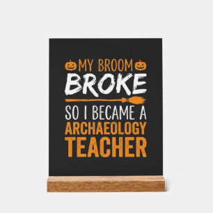 Archaeology Teacher Halloween Broom Broke Acrylic Sign