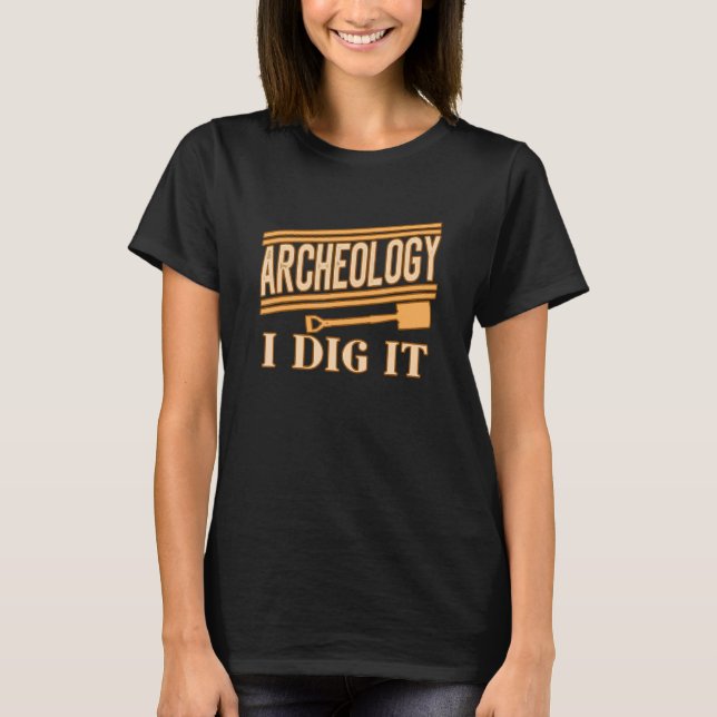 Archeology I Dig It for Archaelogists Students Tea T-Shirt (Front)