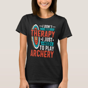 Archer I Just Need to Play Archery Archer Arrow T-Shirt