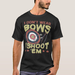 Archery Archer I Dont Wear Bows I Shoot Em T-Shirt
