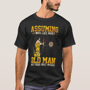 Archery Assuming Was Like Most Old Man Was First M T-Shirt