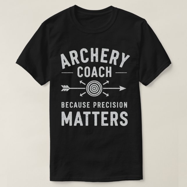 Archery Coach Because Precision Matters T-Shirt (Design Front)