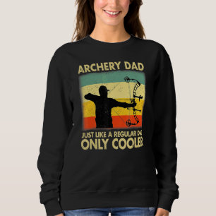 Archery Dad Just Like A Regular Dad Only Cooler Fa Sweatshirt