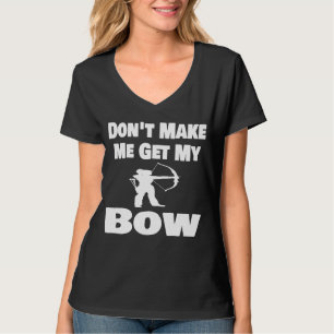 Archery  Dont Make Me Get My Bow Archer  Arrow T-Shirt