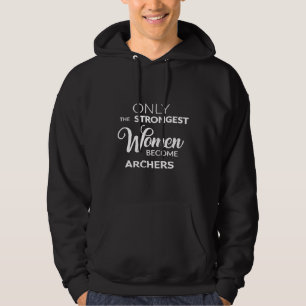 Archery For Her Only The Strongest Women Become A Hoodie