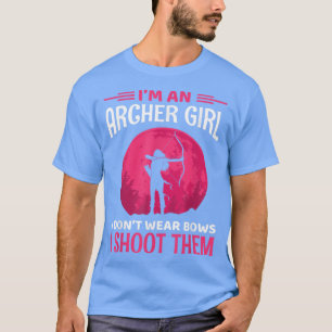 Archery Girl I Dont Wear Bows I Shoot Them Archer T-Shirt