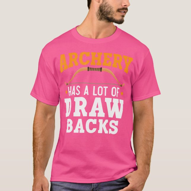 Archery Has A Lot Of Draw Backs Archer Arrow Bowma T-Shirt (Front)