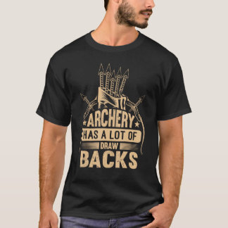 Archery Has A Lot Of Draw Backs Archery Hunting Bo T-Shirt