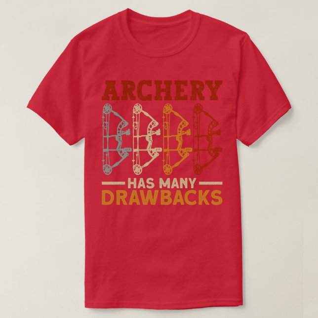 Archery Has Many Drawbacks   Archery Bow Archer  T-Shirt (Design Front)