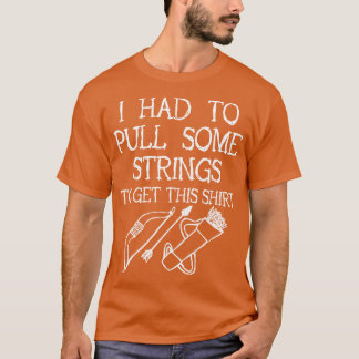 Archery I Had To Pull Some Strings T-Shirt