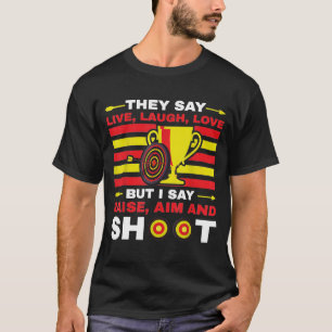 Archery I Say Raise Aim And Shoot T-Shirt