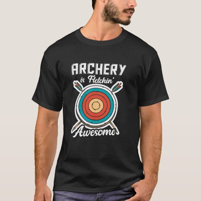 Archery Is Fletchin Awesome Target Archer Archery T-Shirt (Front)