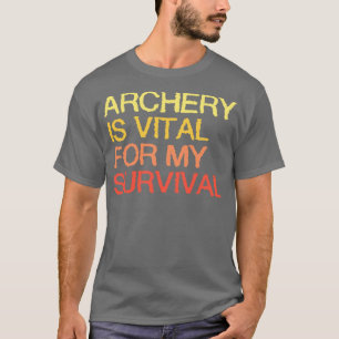 Archery Is Vital For My Survival T-Shirt