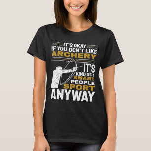 Archery  Its Okay If You Dont Like Archery T-Shirt