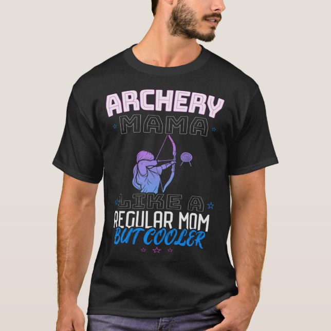 ARCHERY MAMA LIKE A REGULAR MOM BUT COOLER T-Shirt (Front)